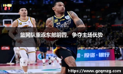 篮网队重返东部前四，争夺主场优势