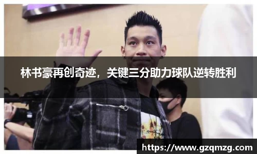 林书豪再创奇迹，关键三分助力球队逆转胜利