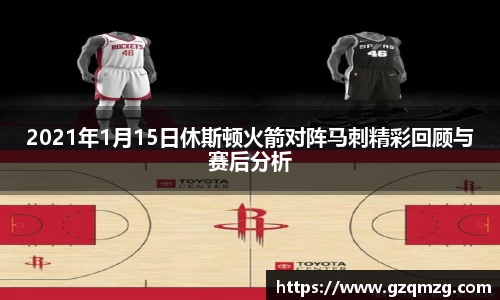 2021年1月15日休斯顿火箭对阵马刺精彩回顾与赛后分析