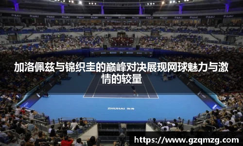 加洛佩兹与锦织圭的巅峰对决展现网球魅力与激情的较量