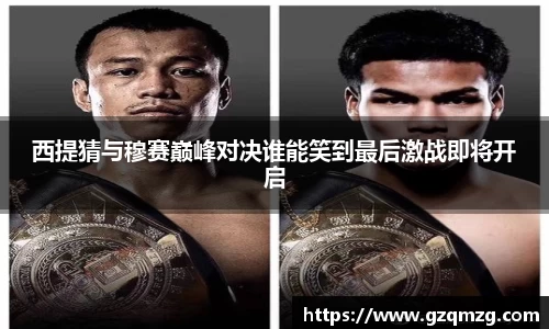西提猜与穆赛巅峰对决谁能笑到最后激战即将开启