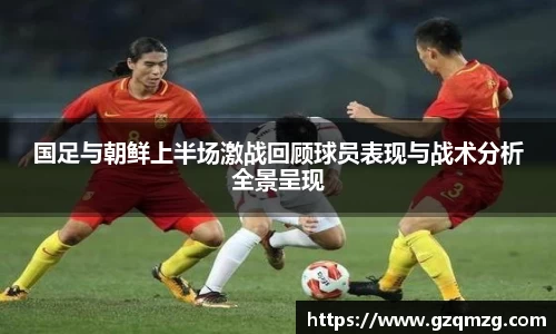 国足与朝鲜上半场激战回顾球员表现与战术分析全景呈现