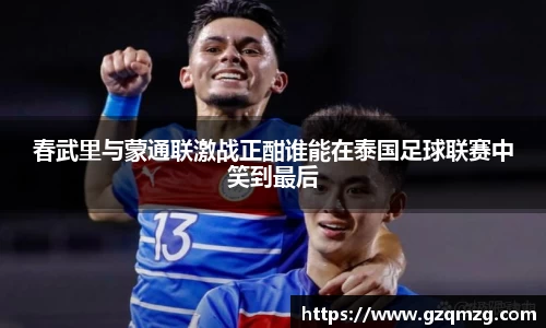 春武里与蒙通联激战正酣谁能在泰国足球联赛中笑到最后