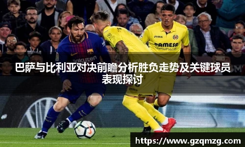 巴萨与比利亚对决前瞻分析胜负走势及关键球员表现探讨