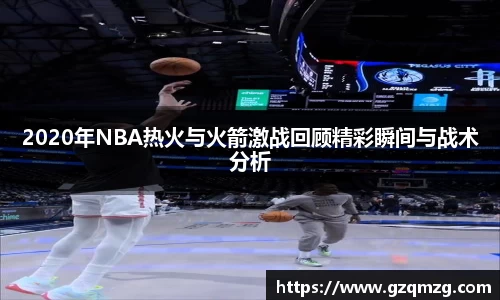 xc体育2020年NBA热火与火箭激战回顾精彩瞬间与战术分析