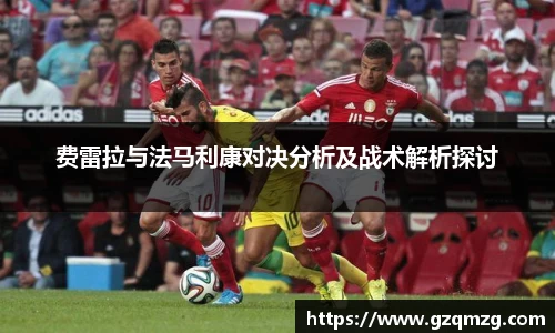 xc体育费雷拉与法马利康对决分析及战术解析探讨